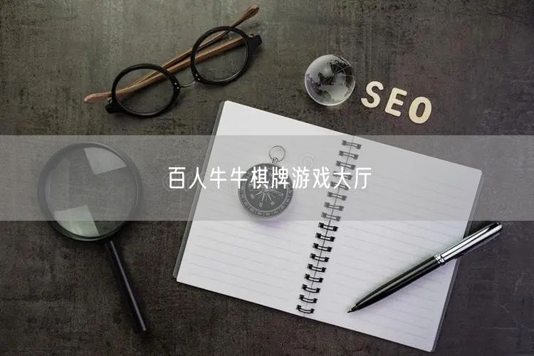 百人牛牛棋牌大厅：策略、体验与社交全攻略