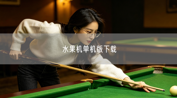 水果机单机版下载：免费怀旧娱乐，经典游戏轻松获取