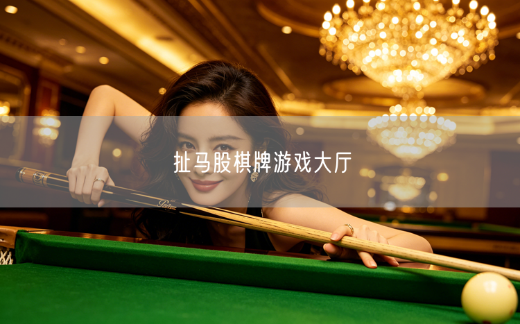 扯马股棋牌游戏大厅：畅享经典玩法与优质社交体验