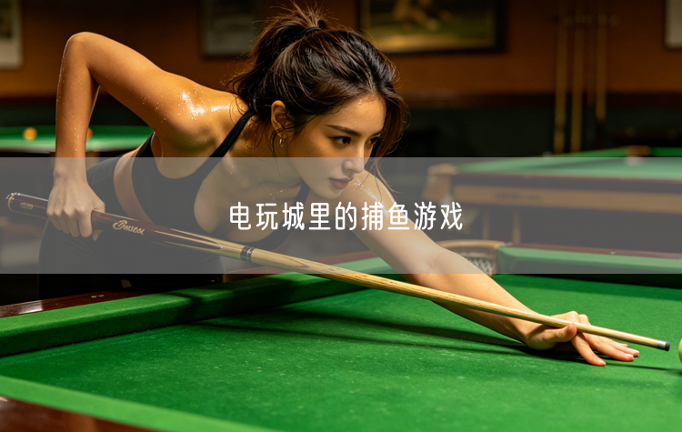 电玩城热门娱乐项目：捕鱼游戏技巧与极致体验