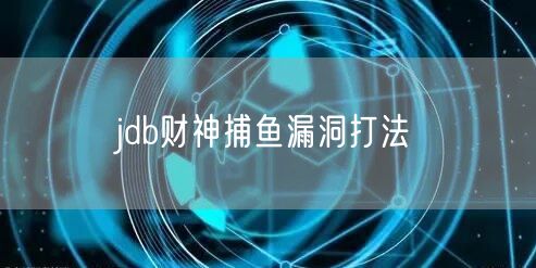 jdb财神捕鱼漏洞打