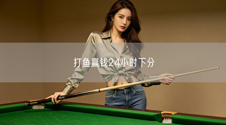 打鱼赢钱24小时下分
